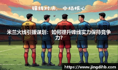 米兰火线引援谋划：如何提升锋线实力保持竞争力？