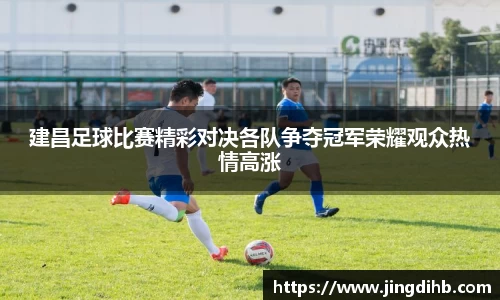 建昌足球比赛精彩对决各队争夺冠军荣耀观众热情高涨