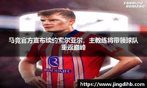 马竞官方宣布续约索尔亚尔，主教练将带领球队重返巅峰