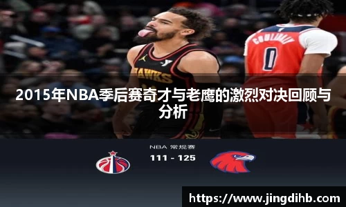 2015年NBA季后赛奇才与老鹰的激烈对决回顾与分析