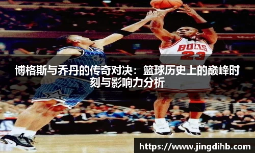 博格斯与乔丹的传奇对决：篮球历史上的巅峰时刻与影响力分析